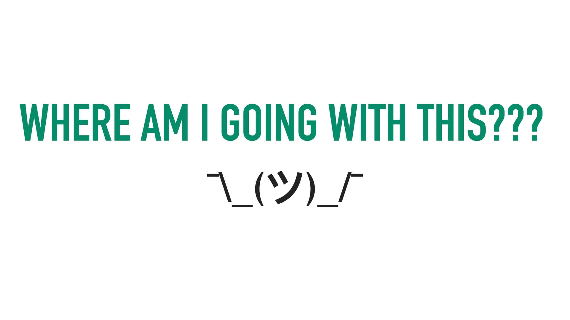 A slide that says "where am I going with this?"